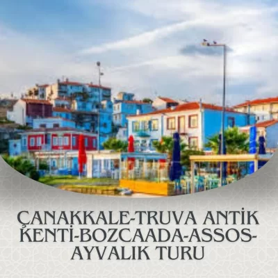 ÇANAKKALE-TRUVA ANTİK KENTİ- BOZCAADA-ASSOS-AYVALIK TURU