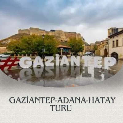 GAZİANTEP-ADANA-HATAY TURU