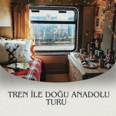 TREN İLE DOĞU ANADOLU TURU